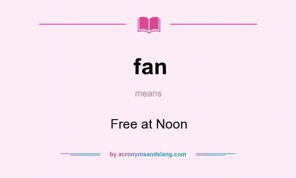 What does fan mean? It stands for Free at Noon