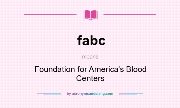 What does fabc mean? It stands for Foundation for America`s Blood Centers