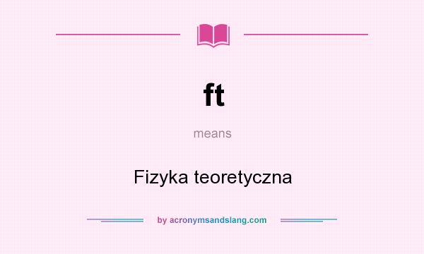 What does ft mean? It stands for Fizyka teoretyczna