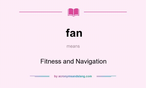What does fan mean? It stands for Fitness and Navigation