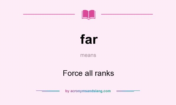 What does far mean? It stands for Force all ranks