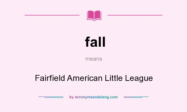 What does fall mean? It stands for Fairfield American Little League