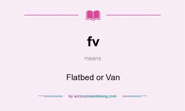 What does fv mean? It stands for Flatbed or Van