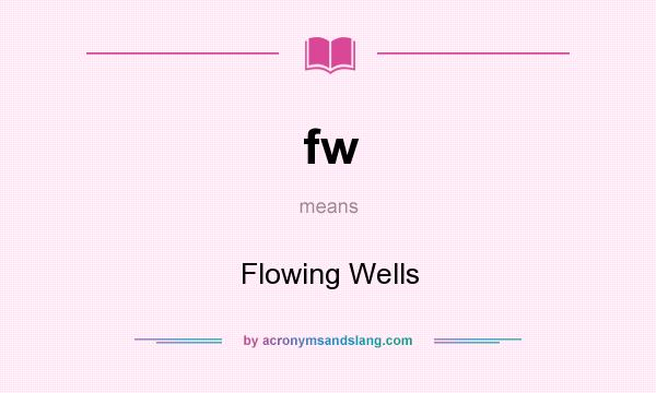What does fw mean? It stands for Flowing Wells