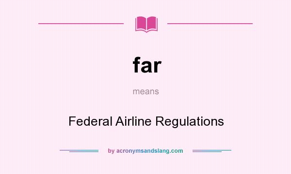 What does far mean? It stands for Federal Airline Regulations