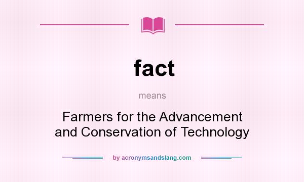 What does fact mean? It stands for Farmers for the Advancement and Conservation of Technology
