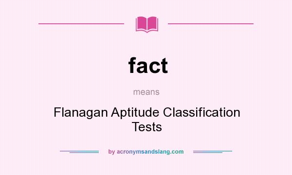 What does fact mean? It stands for Flanagan Aptitude Classification Tests