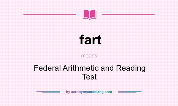 What does fart mean? It stands for Federal Arithmetic and Reading Test