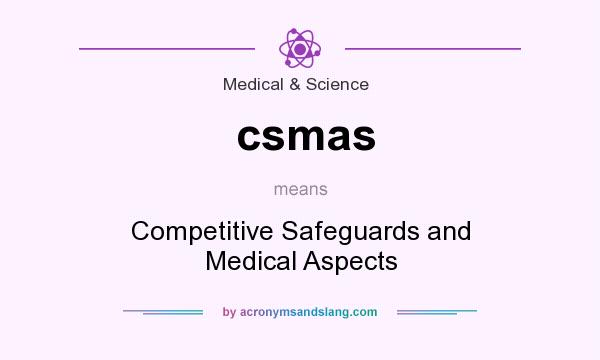 What does csmas mean? It stands for Competitive Safeguards and Medical Aspects