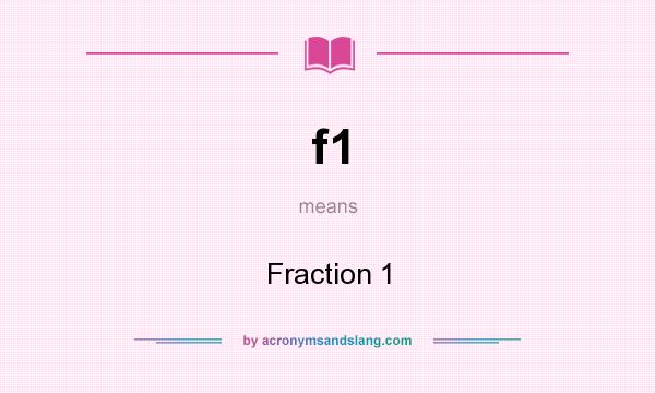 What does f1 mean? It stands for Fraction 1