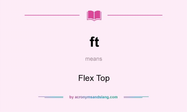 What does ft mean? It stands for Flex Top
