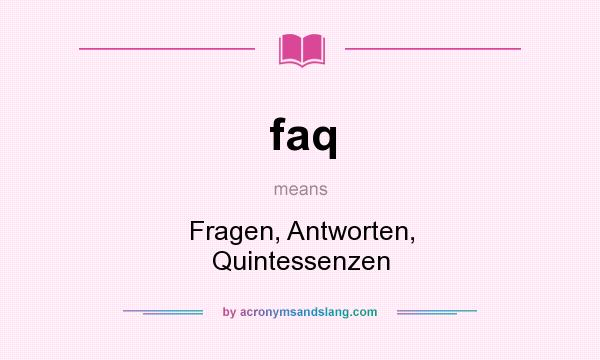 What does faq mean? It stands for Fragen, Antworten, Quintessenzen