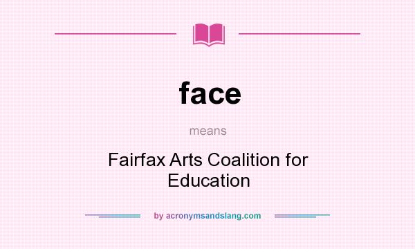 What does face mean? It stands for Fairfax Arts Coalition for Education