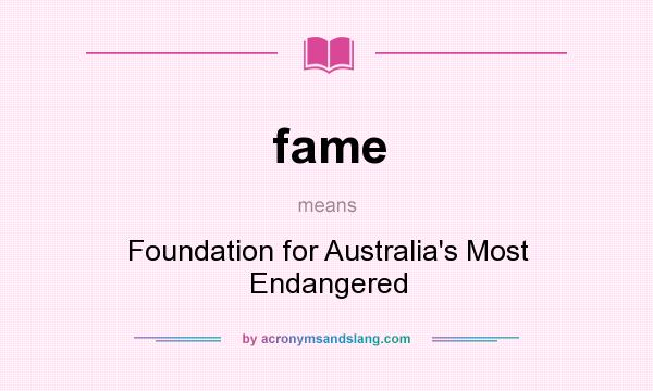 What does fame mean? It stands for Foundation for Australia`s Most Endangered
