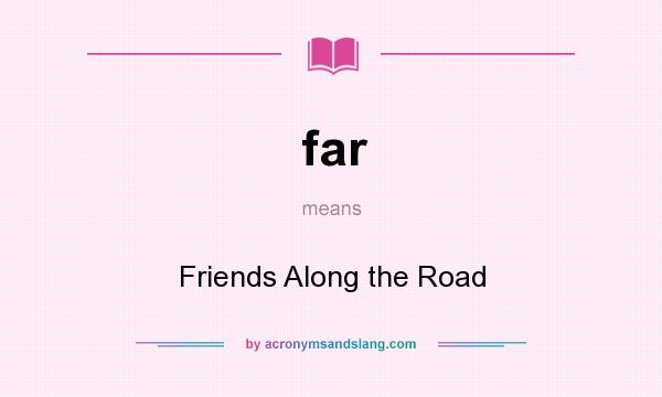 What does far mean? It stands for Friends Along the Road