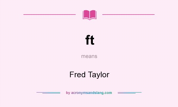 What does ft mean? It stands for Fred Taylor