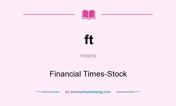What does ft mean? It stands for Financial Times-Stock