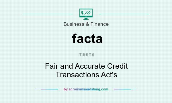 What does facta mean? It stands for Fair and Accurate Credit Transactions Act`s
