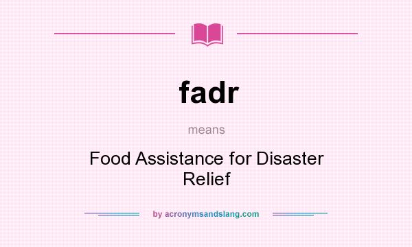 What does fadr mean? It stands for Food Assistance for Disaster Relief