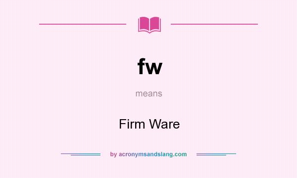 What does fw mean? It stands for Firm Ware