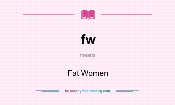 What does fw mean? It stands for Fat Women