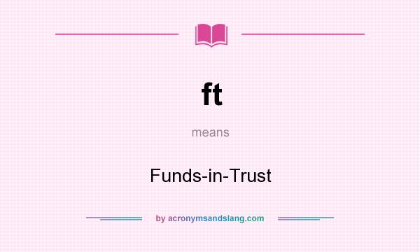 What does ft mean? It stands for Funds-in-Trust