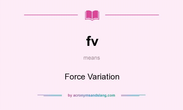 What does fv mean? It stands for Force Variation