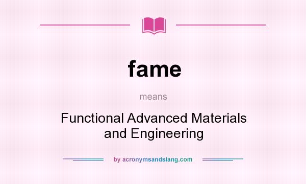 What does fame mean? It stands for Functional Advanced Materials and Engineering