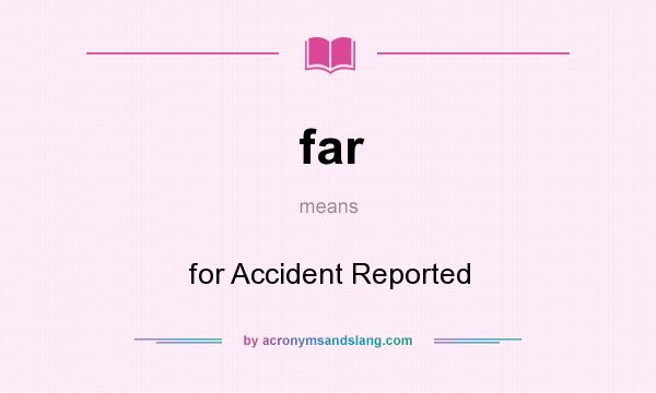 What does far mean? It stands for for Accident Reported