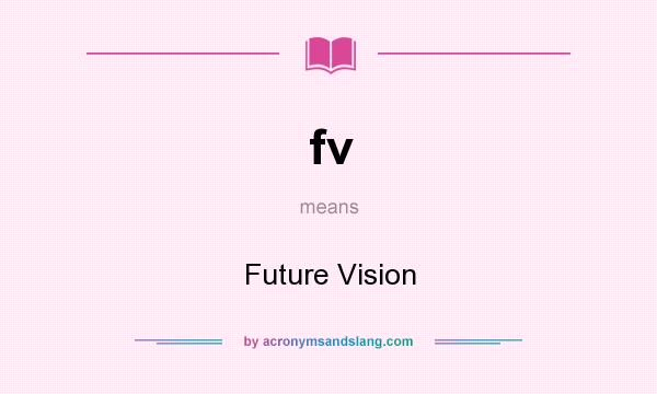 What does fv mean? It stands for Future Vision