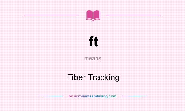 What does ft mean? It stands for Fiber Tracking