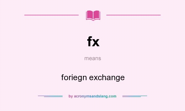 What does fx mean? It stands for foriegn exchange