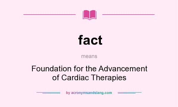 What does fact mean? It stands for Foundation for the Advancement of Cardiac Therapies