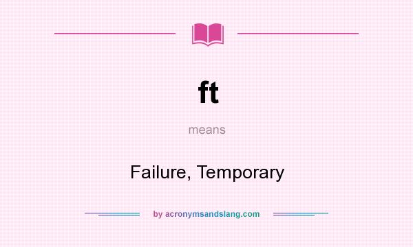 What does ft mean? It stands for Failure, Temporary