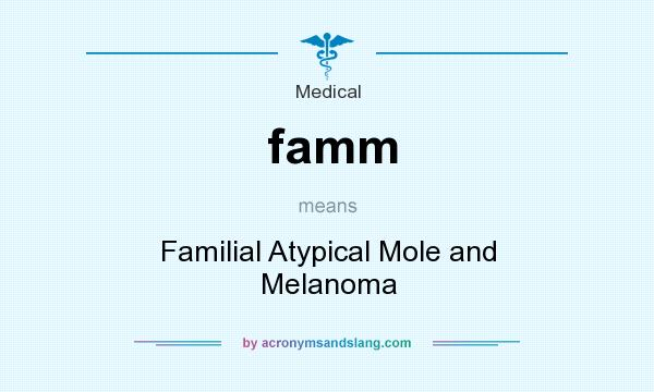 What does famm mean? It stands for Familial Atypical Mole and Melanoma