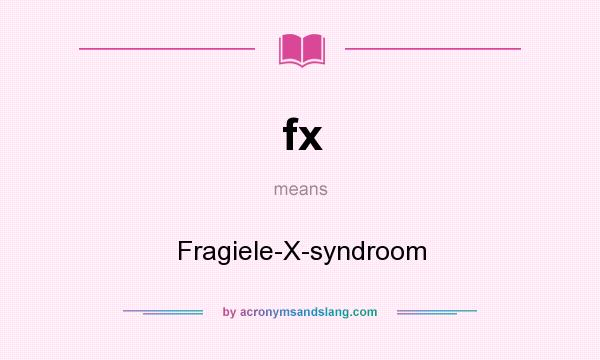 What does fx mean? It stands for Fragiele-X-syndroom