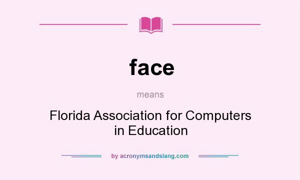 What does face mean? It stands for Florida Association for Computers in Education