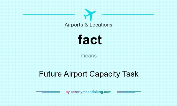 What does fact mean? It stands for Future Airport Capacity Task