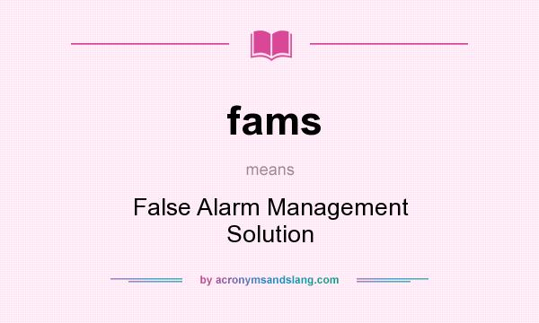 What does fams mean? It stands for False Alarm Management Solution
