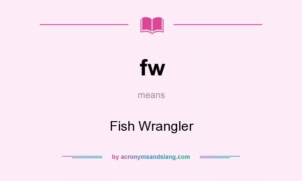 What does fw mean? It stands for Fish Wrangler