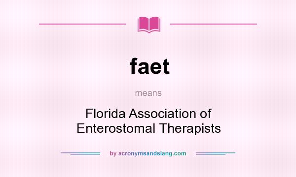 What does faet mean? It stands for Florida Association of Enterostomal Therapists