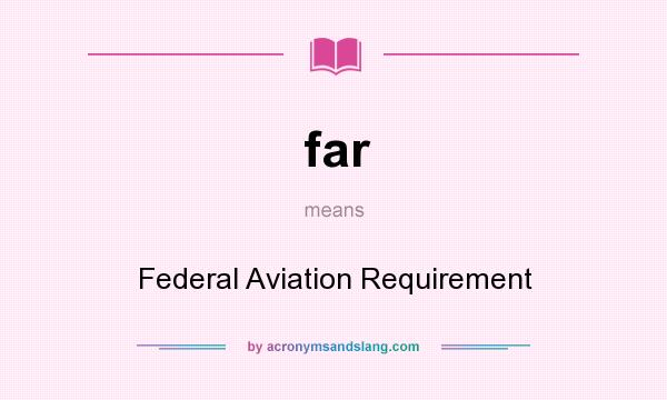 What does far mean? It stands for Federal Aviation Requirement