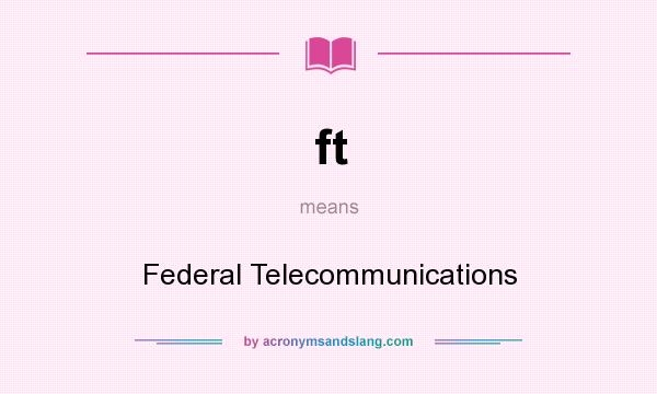 What does ft mean? It stands for Federal Telecommunications
