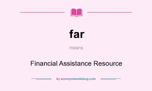 What does far mean? It stands for Financial Assistance Resource