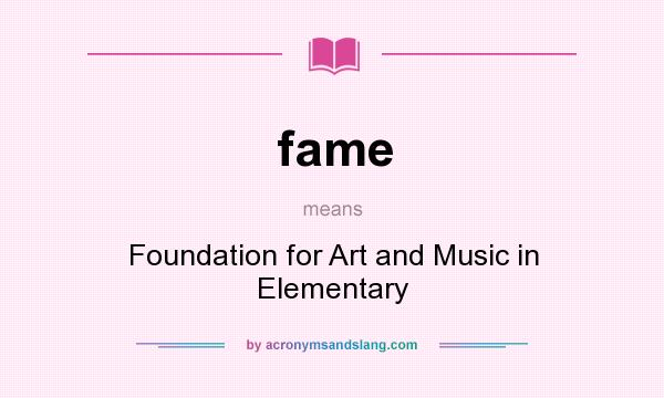What does fame mean? It stands for Foundation for Art and Music in Elementary