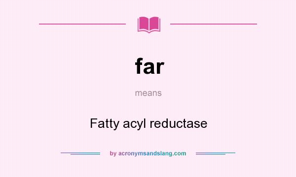What does far mean? It stands for Fatty acyl reductase