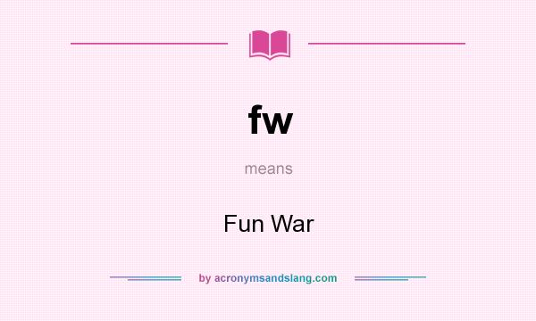 What does fw mean? It stands for Fun War
