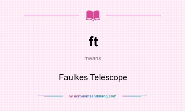 What does ft mean? It stands for Faulkes Telescope