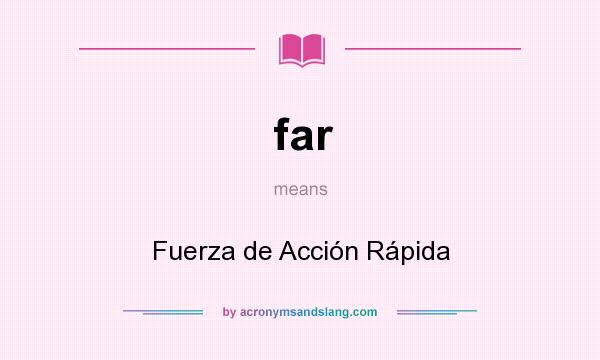 What does far mean? It stands for Fuerza de Acción Rápida