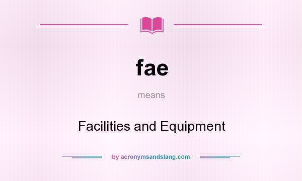 What does fae mean? It stands for Facilities and Equipment